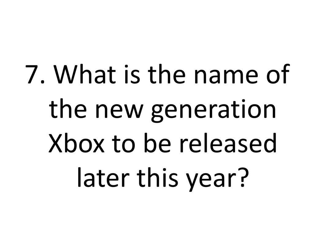 7. What is the name of the new generation Xbox to be released later this year