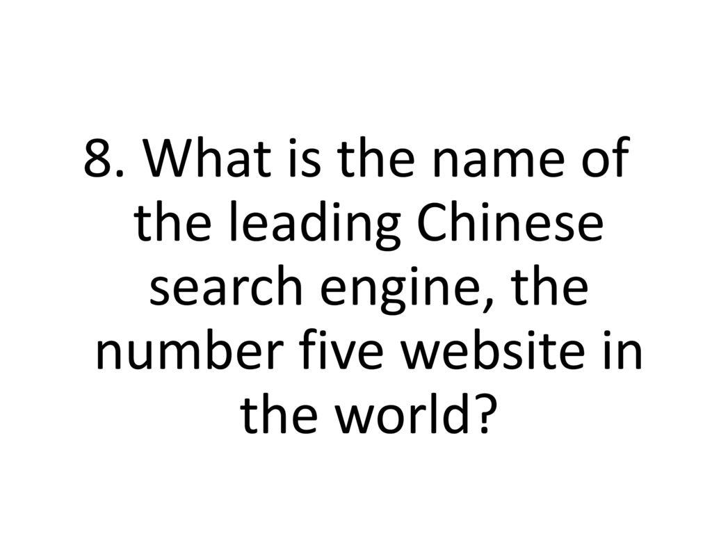 8. What is the name of the leading Chinese search engine, the number five website in the world