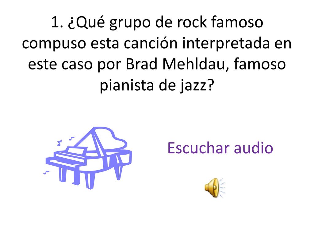 1. ¿Qué grupo de rock famoso compuso esta canción interpretada en este caso por Brad Mehldau, famoso pianista de jazz