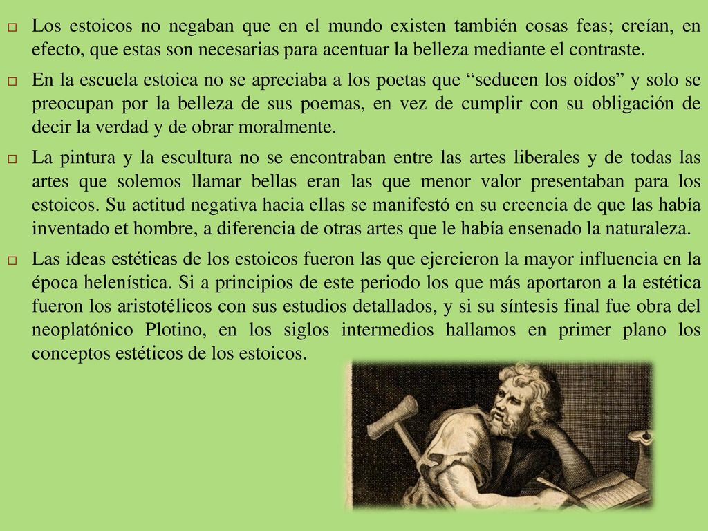 Los estoicos no negaban que en el mundo existen también cosas feas; creían, en efecto, que estas son necesarias para acentuar la belleza mediante el contraste.