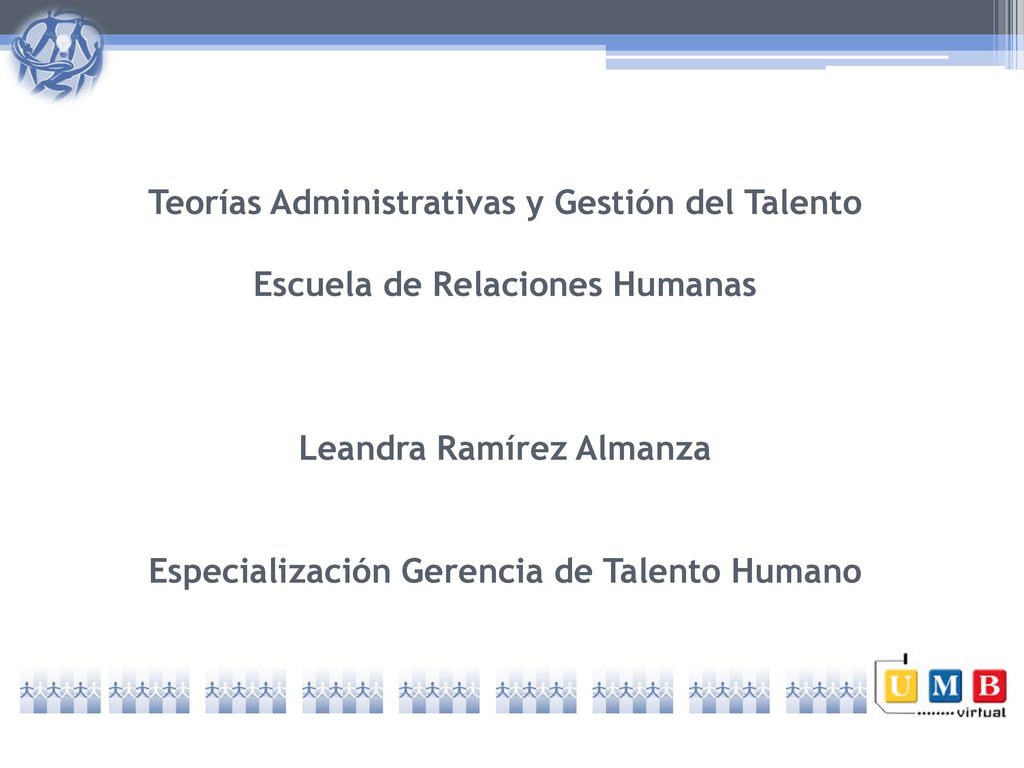 Teorías Administrativas y Gestión del Talento Escuela de Relaciones Humanas Leandra Ramírez Almanza Especialización Gerencia de Talento Humano