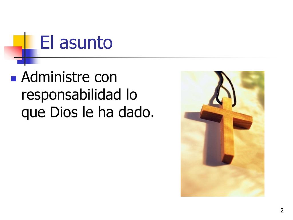 El asunto Administre con responsabilidad lo que Dios le ha dado.