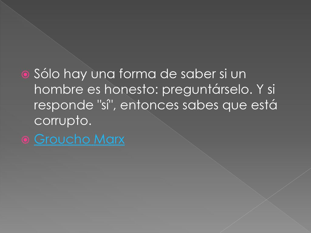 Sólo hay una forma de saber si un hombre es honesto: preguntárselo