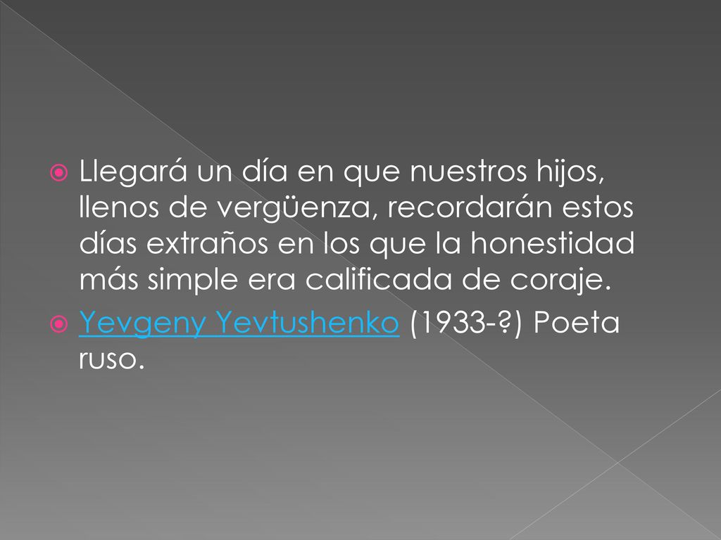 Llegará un día en que nuestros hijos, llenos de vergüenza, recordarán estos días extraños en los que la honestidad más simple era calificada de coraje.