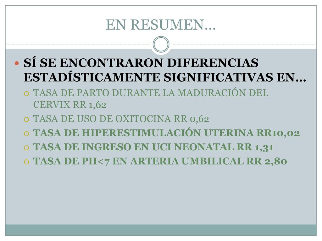 EN RESUMEN… SÍ SE ENCONTRARON DIFERENCIAS ESTADÍSTICAMENTE SIGNIFICATIVAS EN… TASA DE PARTO DURANTE LA MADURACIÓN DEL CERVIX RR 1,62.
