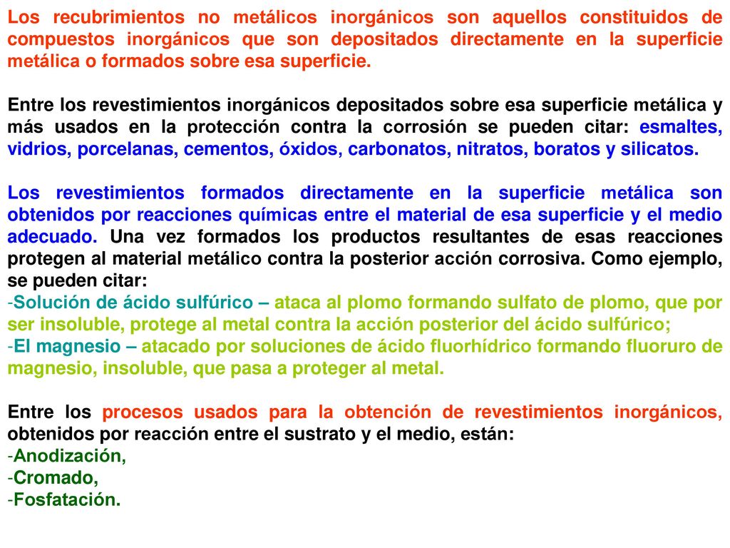 Los recubrimientos no metálicos inorgánicos son aquellos constituidos de compuestos inorgánicos que son depositados directamente en la superficie metálica o formados sobre esa superficie.