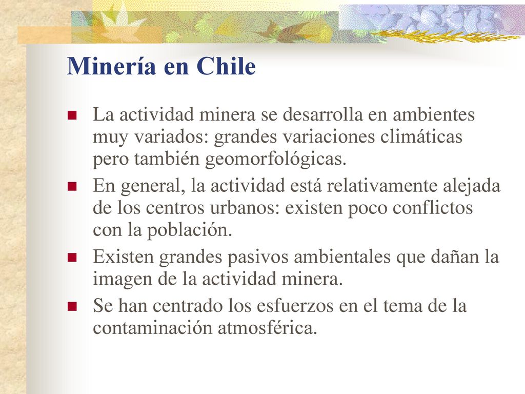 Minería en Chile La actividad minera se desarrolla en ambientes muy variados: grandes variaciones climáticas pero también geomorfológicas.