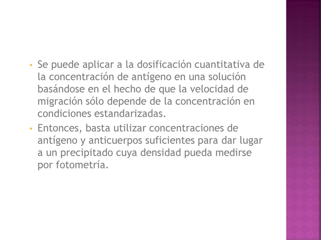 Se puede aplicar a la dosificación cuantitativa de la concentración de antígeno en una solución basándose en el hecho de que la velocidad de migración sólo depende de la concentración en condiciones estandarizadas.