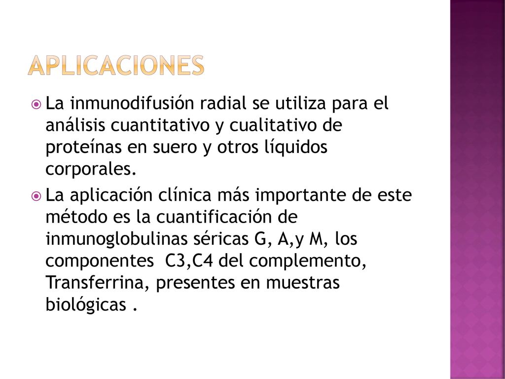 Aplicaciones La inmunodifusión radial se utiliza para el análisis cuantitativo y cualitativo de proteínas en suero y otros líquidos corporales.