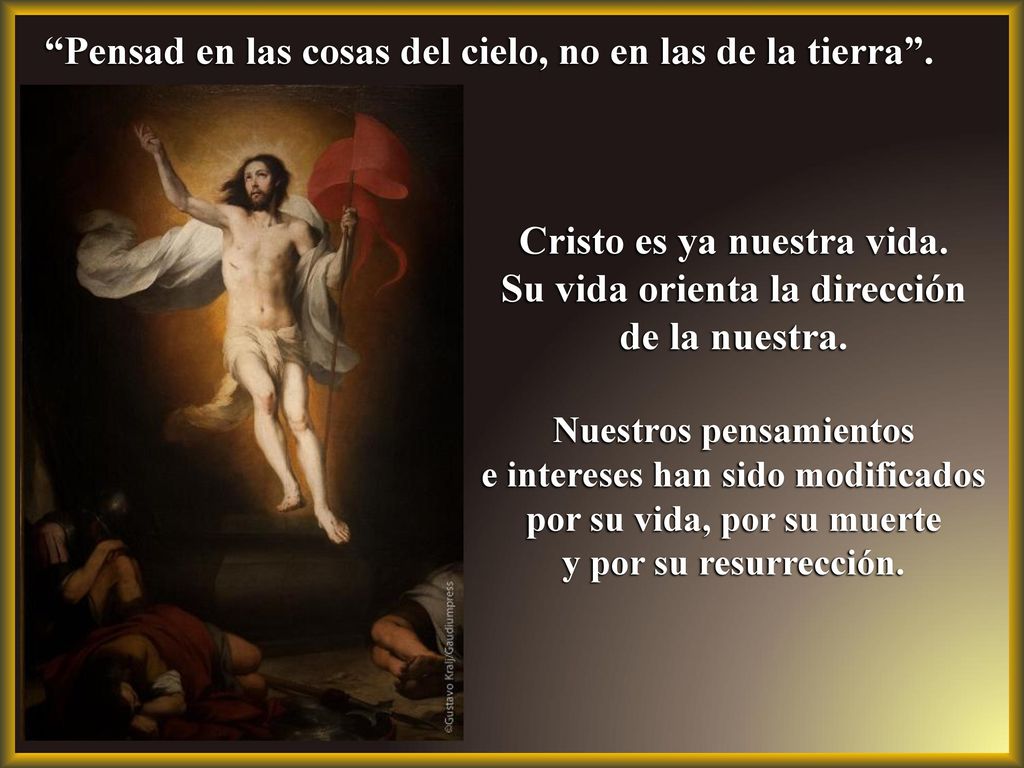 Cristo es ya nuestra vida. Su vida orienta la dirección de la nuestra.