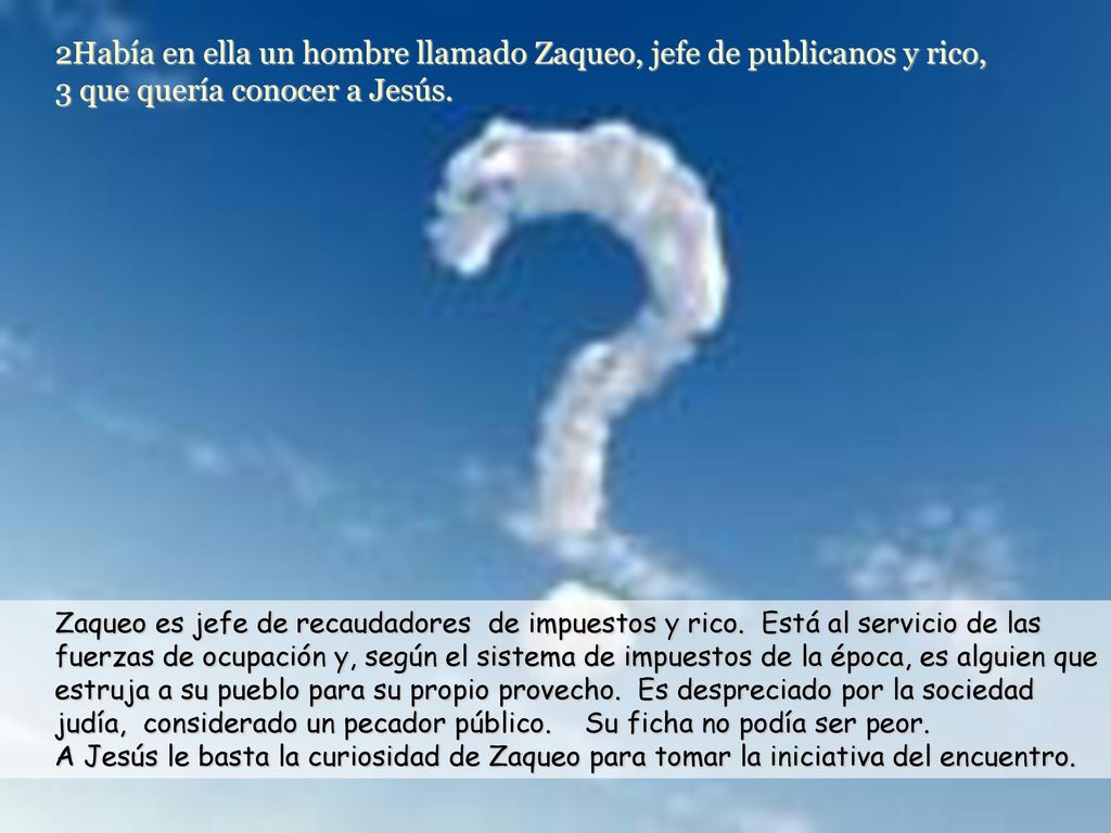 2Había en ella un hombre llamado Zaqueo, jefe de publicanos y rico,