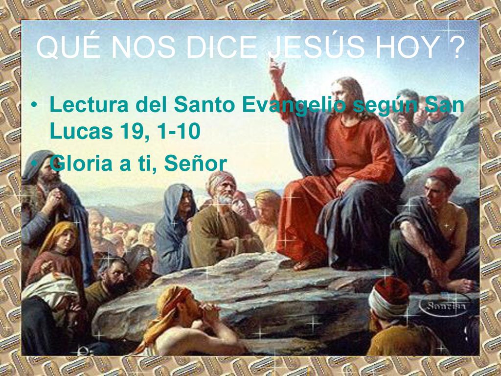 QUÉ NOS DICE JESÚS HOY Lectura del Santo Evangelio según San Lucas 19, 1-10 Gloria a ti, Señor