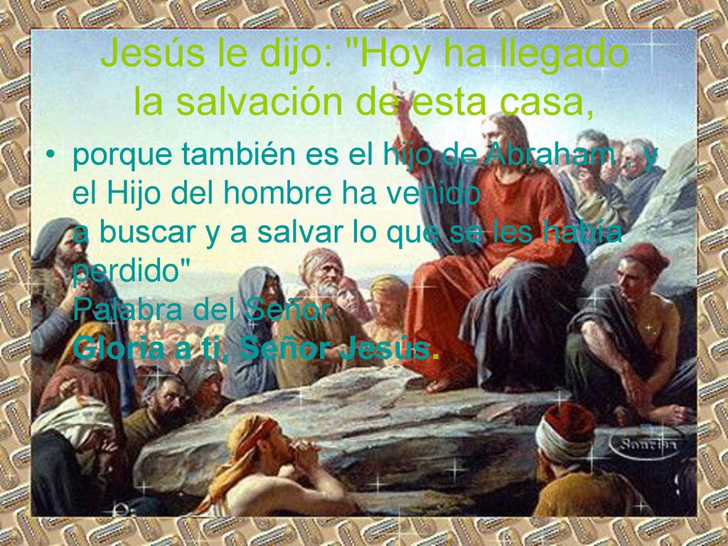 Jesús le dijo: Hoy ha llegado la salvación de esta casa,