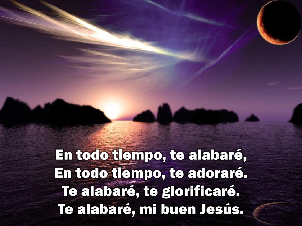 En todo tiempo, te alabaré, En todo tiempo, te adoraré