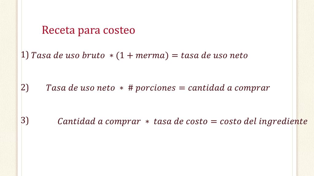 Receta para costeo 1) 𝑇𝑎𝑠𝑎 𝑑𝑒 𝑢𝑠𝑜 𝑏𝑟𝑢𝑡𝑜 ∗(1+𝑚𝑒𝑟𝑚𝑎)=𝑡𝑎𝑠𝑎 𝑑𝑒 𝑢𝑠𝑜 𝑛𝑒𝑡𝑜 2)