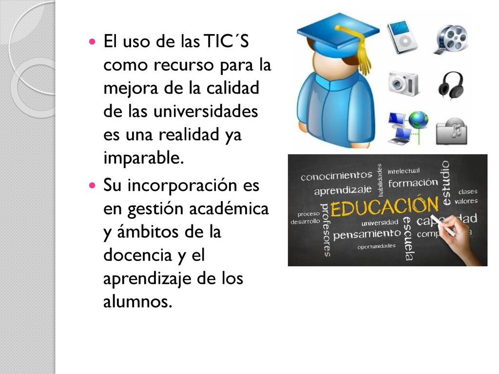El uso de las TIC´S como recurso para la mejora de la calidad de las universidades es una realidad ya imparable.