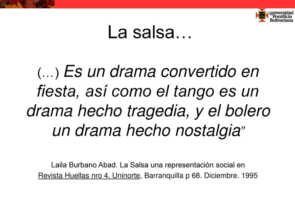 La salsa… (…) Es un drama convertido en fiesta, así como el tango es un drama hecho tragedia, y el bolero un drama hecho nostalgia