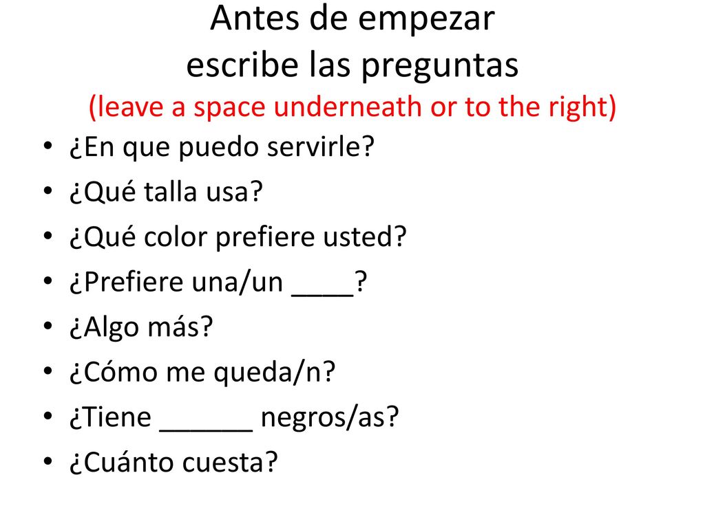 Antes de empezar escribe las preguntas (leave a space underneath or to the right)