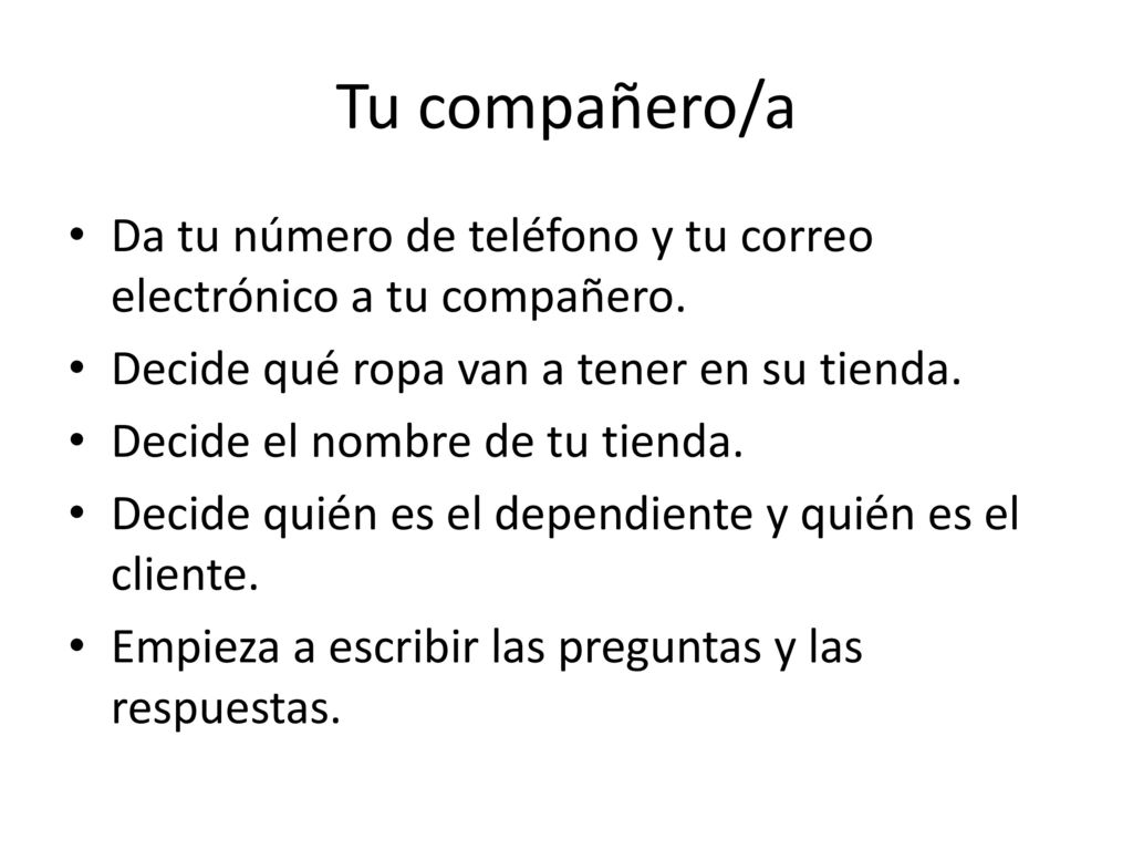 Tu compañero/a Da tu número de teléfono y tu correo electrónico a tu compañero. Decide qué ropa van a tener en su tienda.