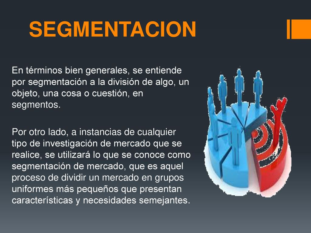 SEGMENTACION En términos bien generales, se entiende por segmentación a la división de algo, un objeto, una cosa o cuestión, en segmentos.