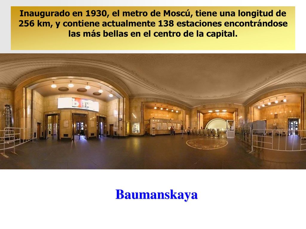 Inaugurado en 1930, el metro de Moscú, tiene una longitud de 256 km, y contiene actualmente 138 estaciones encontrándose las más bellas en el centro de la capital.