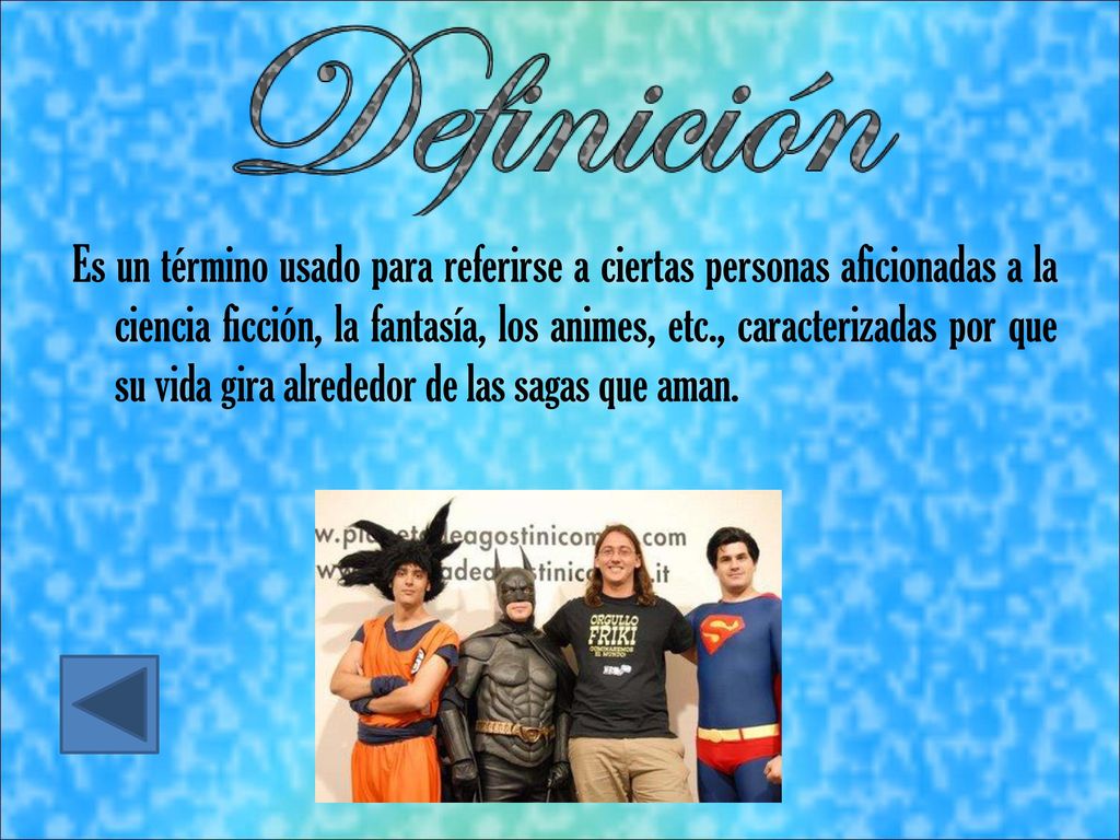 Es un término usado para referirse a ciertas personas aficionadas a la ciencia ficción, la fantasía, los animes, etc., caracterizadas por que su vida gira alrededor de las sagas que aman.