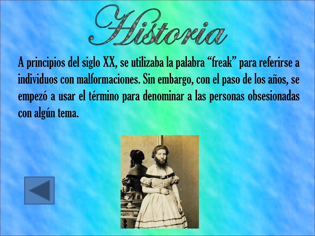 A principios del siglo XX, se utilizaba la palabra freak para referirse a individuos con malformaciones.