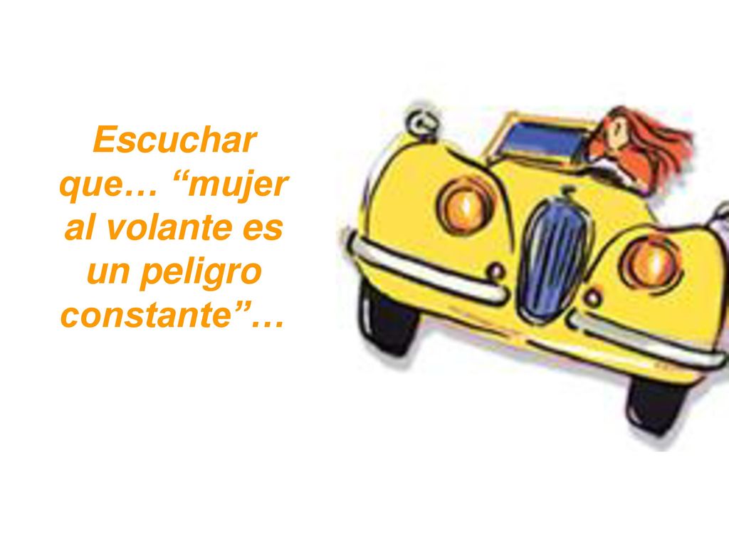 Escuchar que… mujer al volante es un peligro constante …
