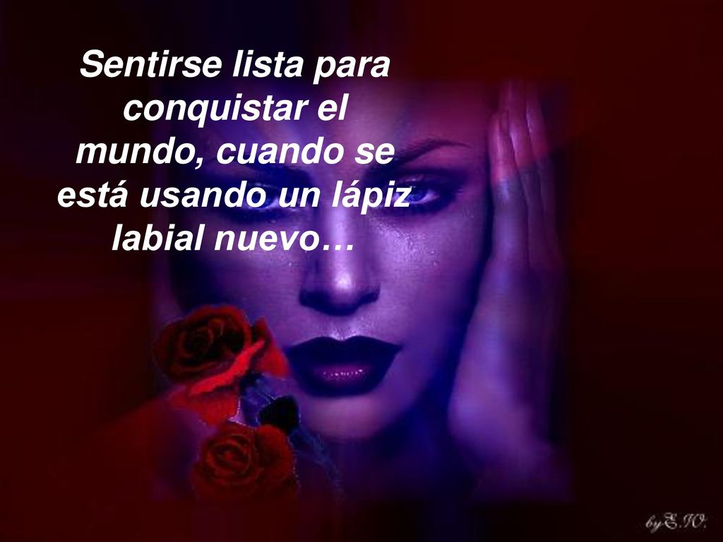 Sentirse lista para conquistar el mundo, cuando se está usando un lápiz labial nuevo…