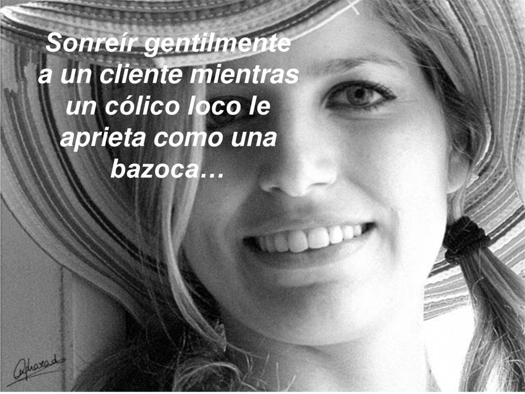 Sonreír gentilmente a un cliente mientras un cólico loco le aprieta como una bazoca…