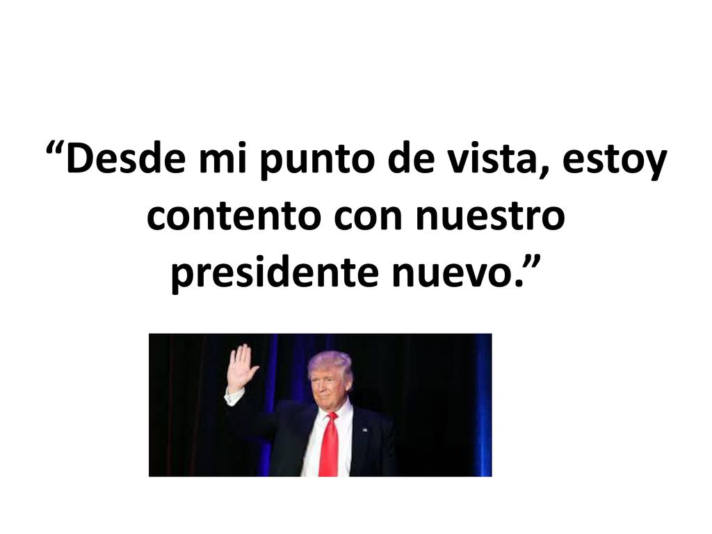Desde mi punto de vista, estoy contento con nuestro presidente nuevo
