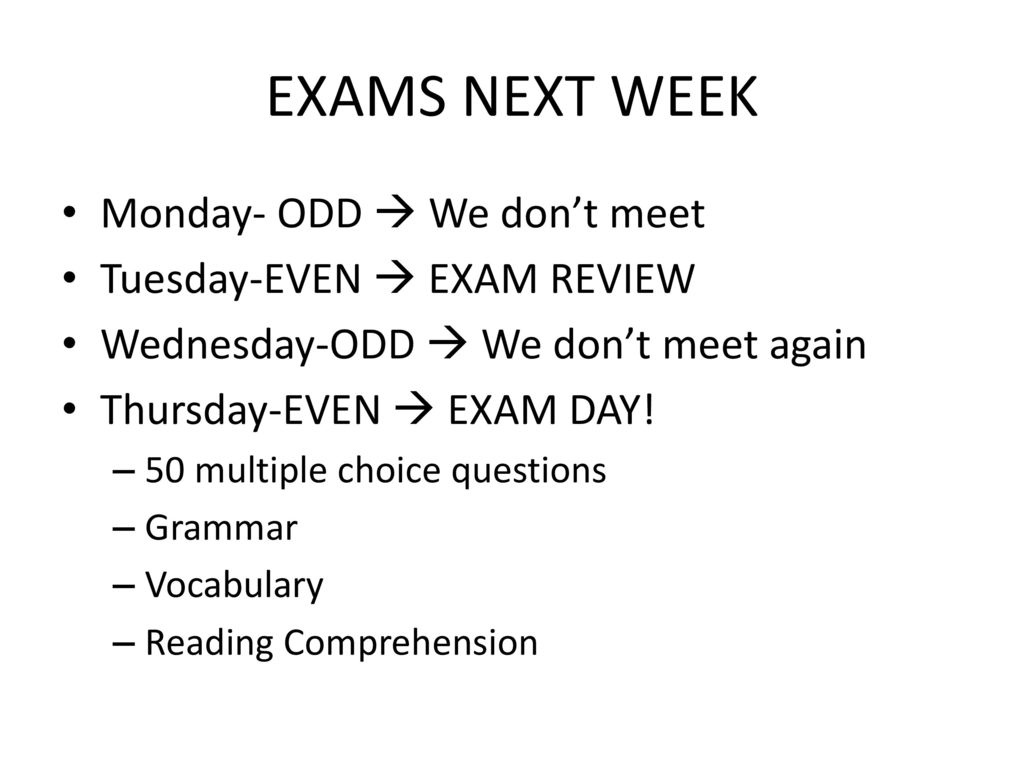 EXAMS NEXT WEEK Monday- ODD  We don’t meet Tuesday-EVEN  EXAM REVIEW