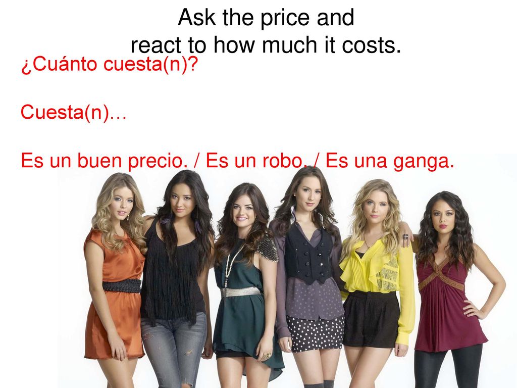 Ask the price and react to how much it costs.