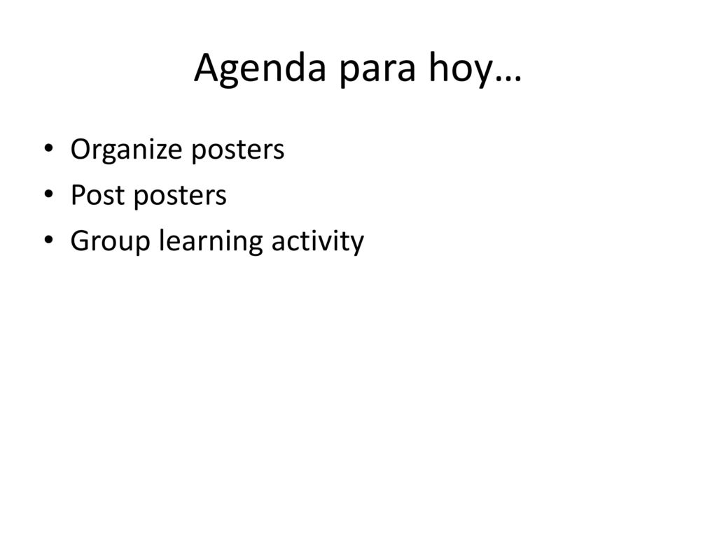 Agenda para hoy… Organize posters Post posters Group learning activity