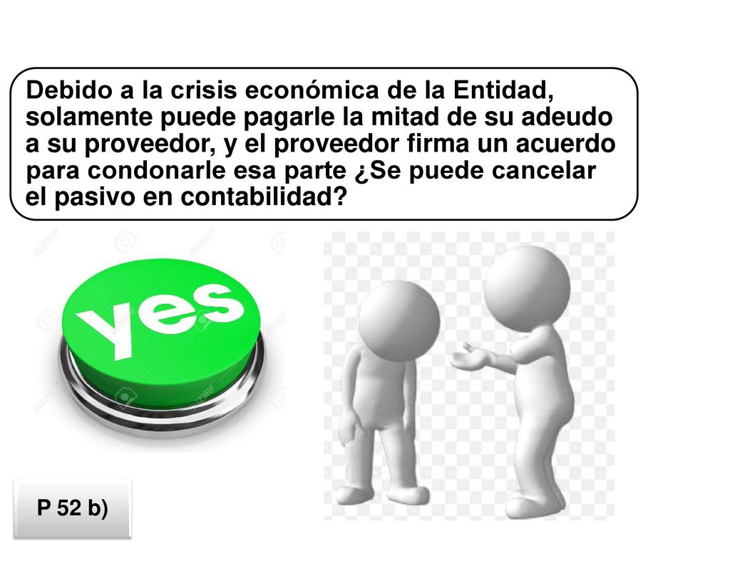 Debido a la crisis económica de la Entidad, solamente puede pagarle la mitad de su adeudo a su proveedor, y el proveedor firma un acuerdo para condonarle esa parte ¿Se puede cancelar el pasivo en contabilidad