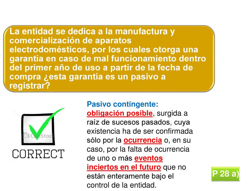 La entidad se dedica a la manufactura y comercialización de aparatos electrodomésticos, por los cuales otorga una garantía en caso de mal funcionamiento dentro del primer año de uso a partir de la fecha de compra ¿esta garantía es un pasivo a registrar