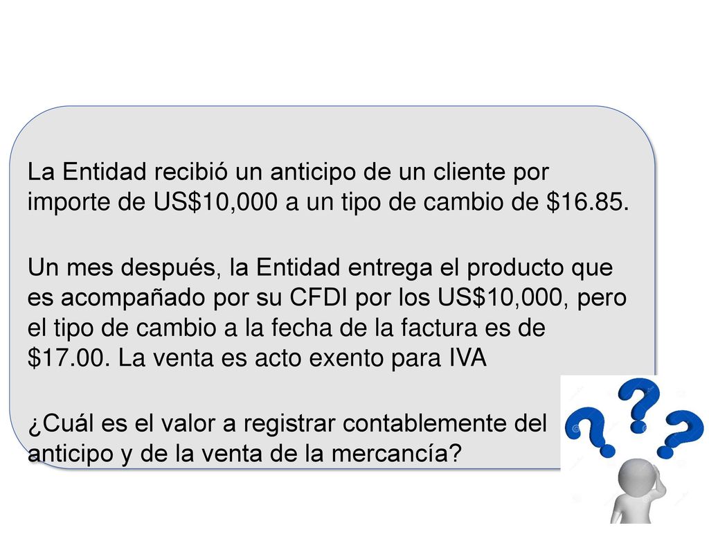 La Entidad recibió un anticipo de un cliente por importe de US$10,000 a un tipo de cambio de $16.85.