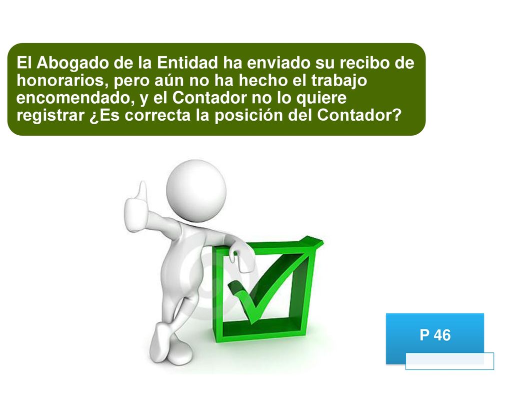 El Abogado de la Entidad ha enviado su recibo de honorarios, pero aún no ha hecho el trabajo encomendado, y el Contador no lo quiere registrar ¿Es correcta la posición del Contador