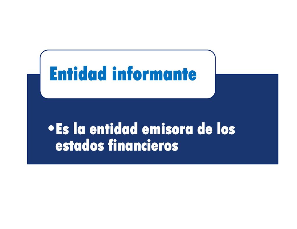 Entidad informante Es la entidad emisora de los estados financieros