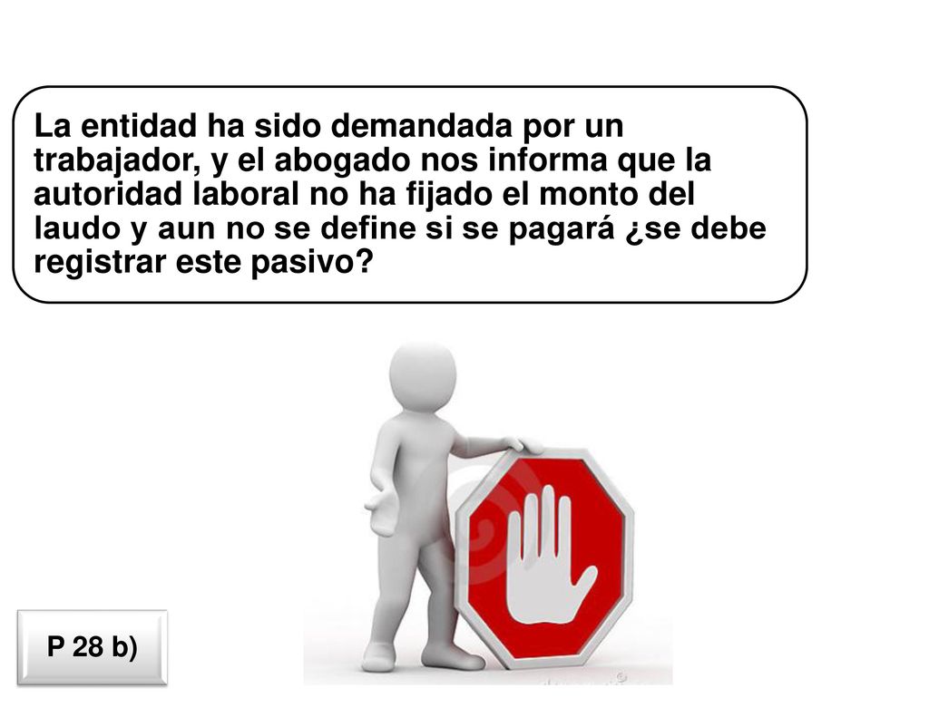La entidad ha sido demandada por un trabajador, y el abogado nos informa que la autoridad laboral no ha fijado el monto del laudo y aun no se define si se pagará ¿se debe registrar este pasivo