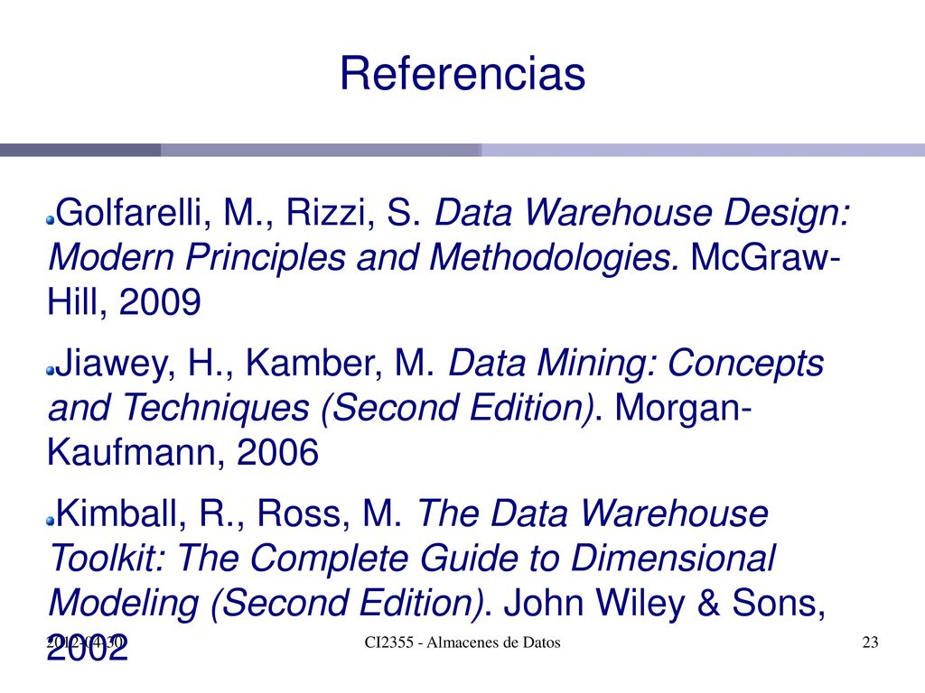 Referencias Golfarelli, M., Rizzi, S. Data Warehouse Design: Modern Principles and Methodologies. McGraw- Hill,