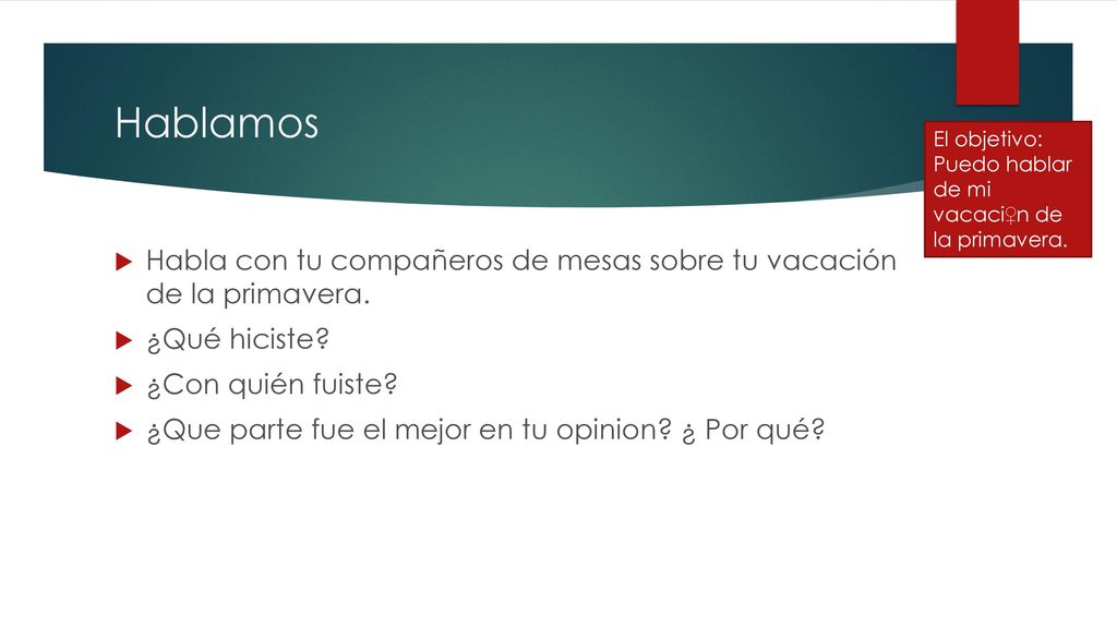 Hablamos El objetivo: Puedo hablar de mi vacaci♀n de la primavera. Habla con tu compañeros de mesas sobre tu vacación de la primavera.