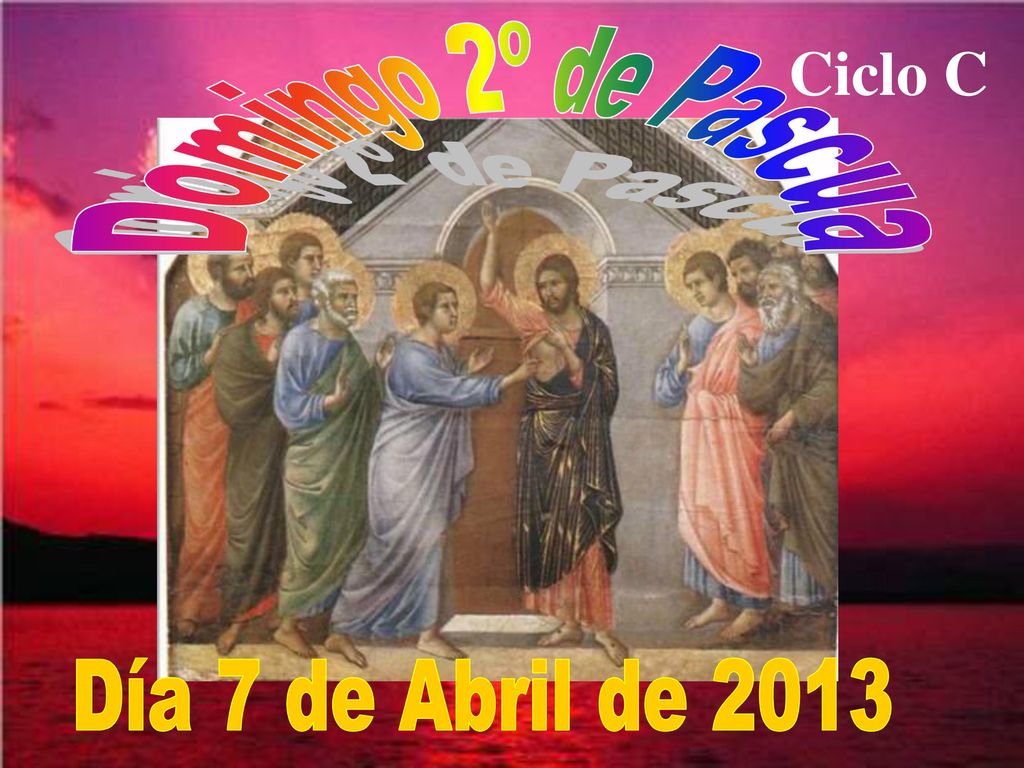 Domingo 2º de Pascua Ciclo C Día 7 de Abril de 2013