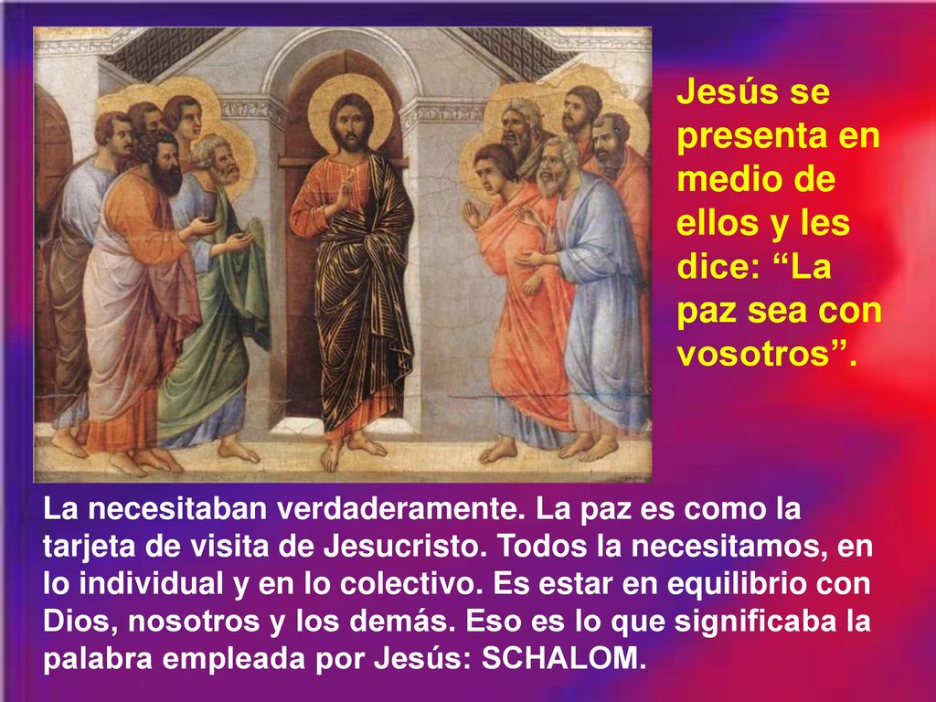 Jesús se presenta en medio de ellos y les dice: La paz sea con vosotros .