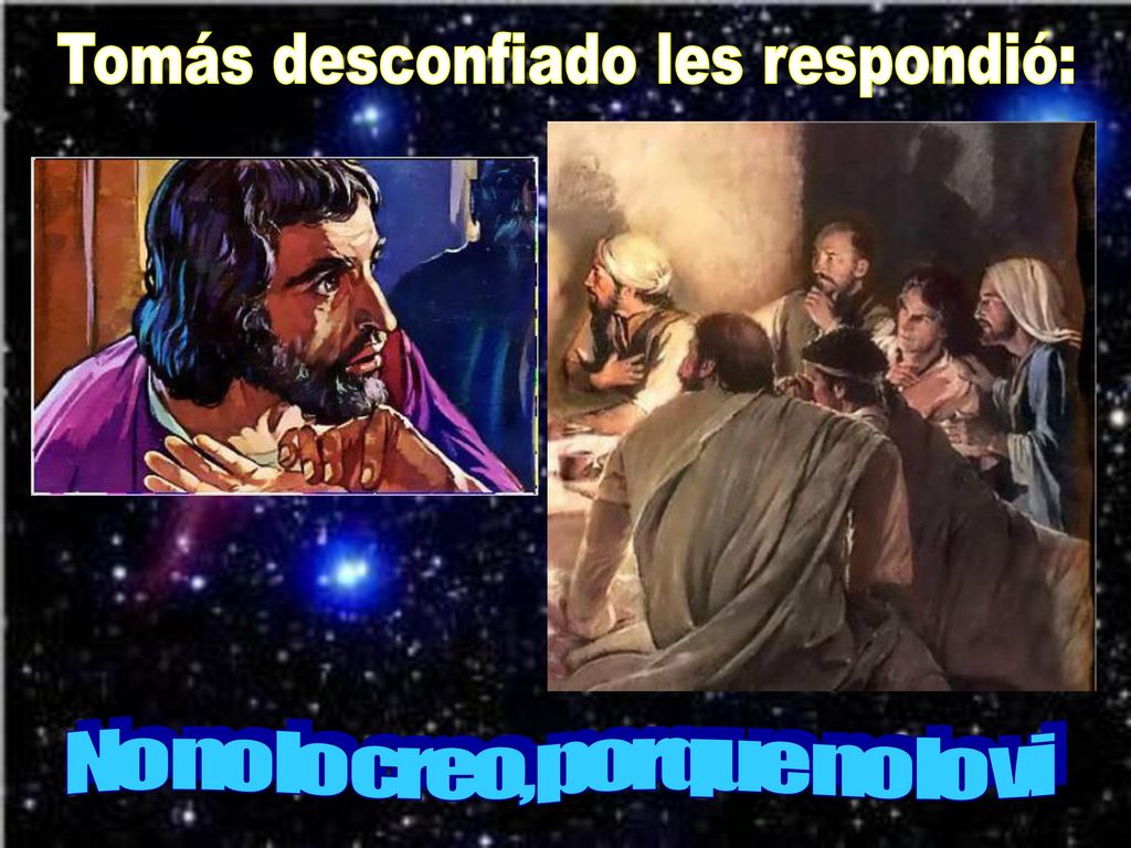 Tomás desconfiado les respondió: No no lo creo, porque no lo vi