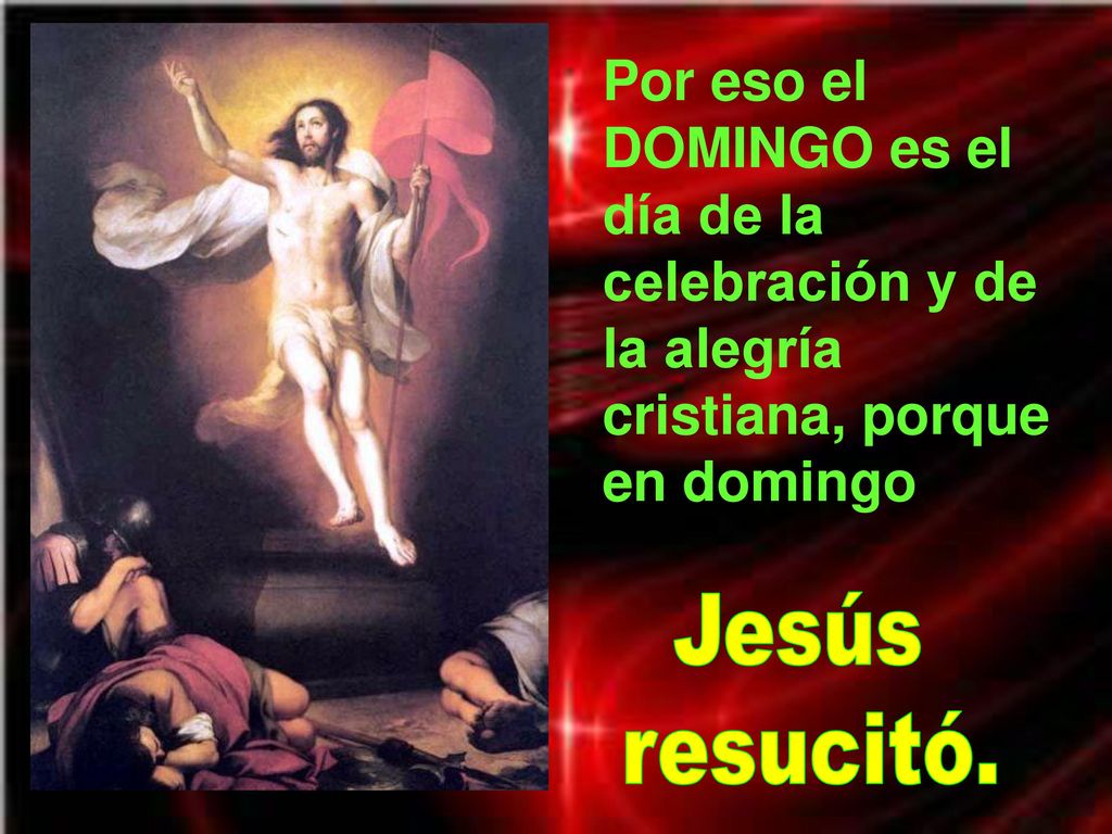 Por eso el DOMINGO es el día de la celebración y de la alegría cristiana, porque en domingo
