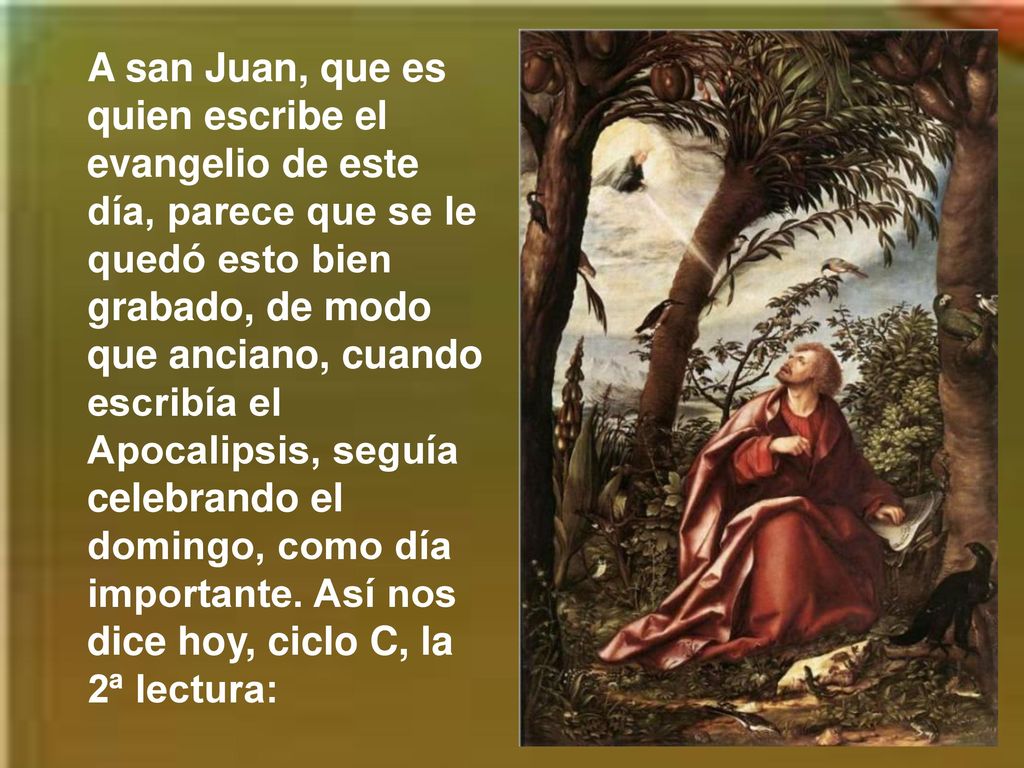 A san Juan, que es quien escribe el evangelio de este día, parece que se le quedó esto bien grabado, de modo que anciano, cuando escribía el Apocalipsis, seguía celebrando el domingo, como día importante.