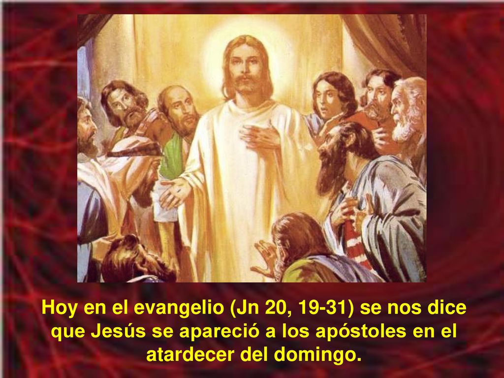 Hoy en el evangelio (Jn 20, 19-31) se nos dice que Jesús se apareció a los apóstoles en el atardecer del domingo.