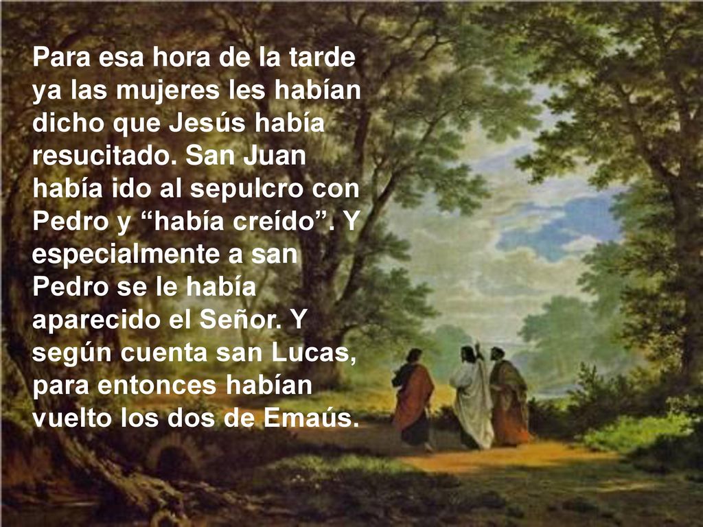 Para esa hora de la tarde ya las mujeres les habían dicho que Jesús había resucitado.