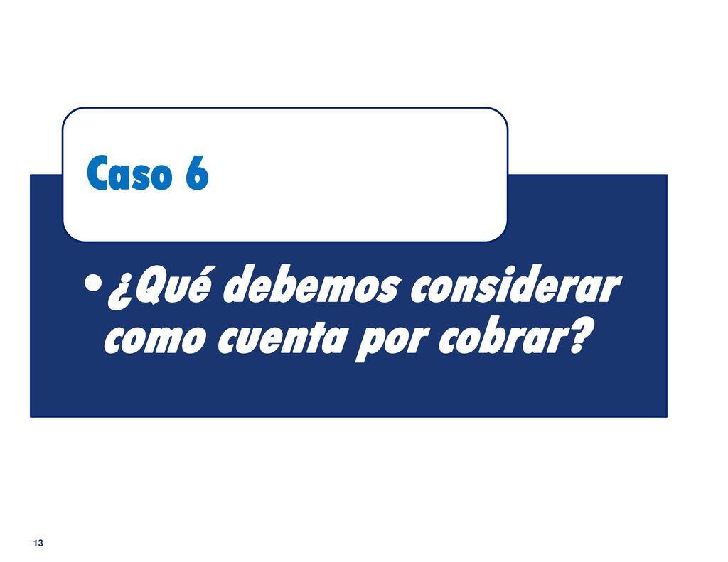 Caso 6 ¿Qué debemos considerar como cuenta por cobrar